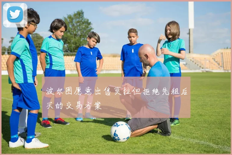 波尔图愿意出售莫拉但拒绝先租后买的交易方案